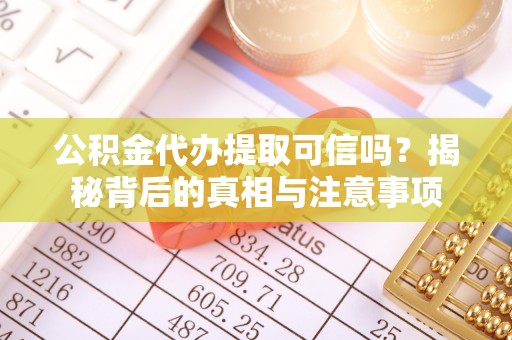 雷州公积金代办提取可信吗？揭秘背后的真相与注意事项