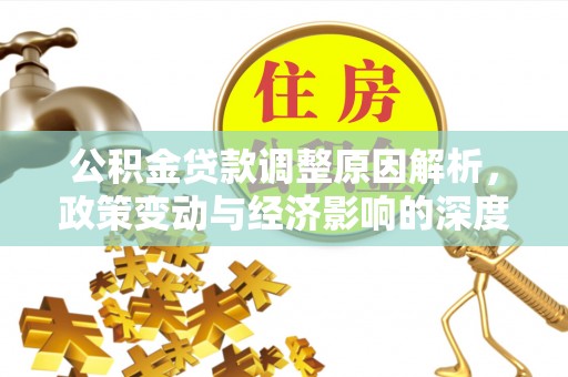 雷州公积金贷款调整原因解析，政策变动与经济影响的深度探讨