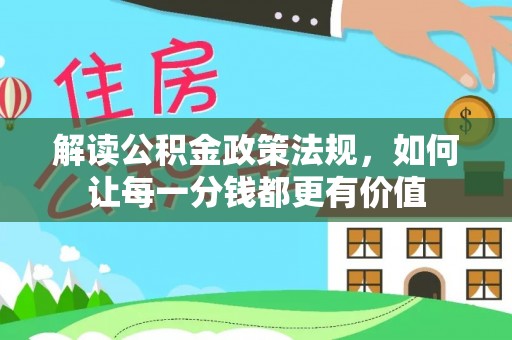雷州解读公积金政策法规，如何让每一分钱都更有价值