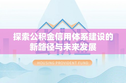 雷州探索公积金信用体系建设的新路径与未来发展