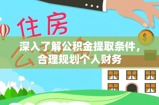 雷州深入了解公积金提取条件，合理规划个人财务