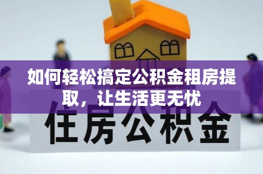 雷州如何轻松搞定公积金租房提取，让生活更无忧