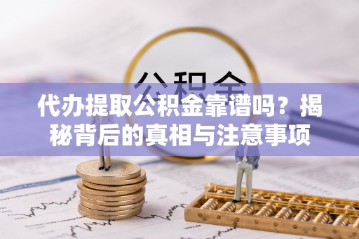 雷州代办提取公积金靠谱吗？揭秘背后的真相与注意事项