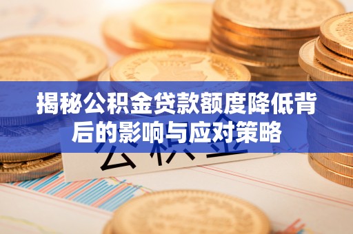 雷州揭秘公积金贷款额度降低背后的影响与应对策略