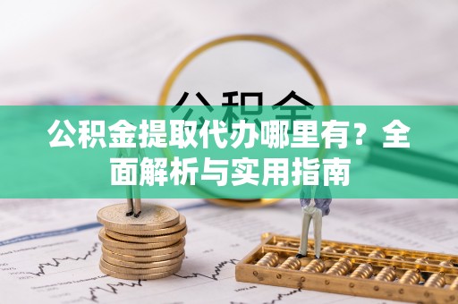 雷州公积金提取代办哪里有？全面解析与实用指南