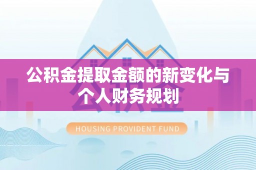 雷州公积金提取金额的新变化与个人财务规划