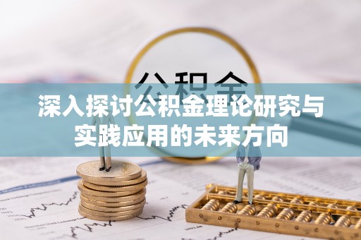 雷州深入探讨公积金理论研究与实践应用的未来方向