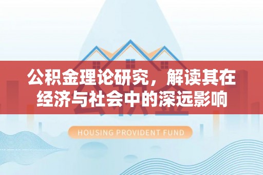 雷州公积金理论研究，解读其在经济与社会中的深远影响