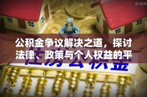 雷州公积金争议解决之道，探讨法律、政策与个人权益的平衡