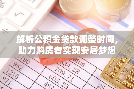 雷州解析公积金贷款调整时间，助力购房者实现安居梦想