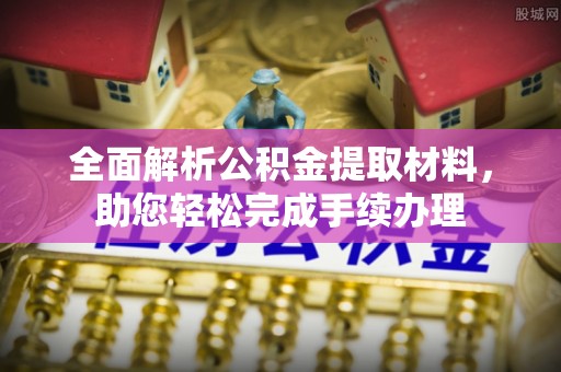 雷州全面解析公积金提取材料，助您轻松完成手续办理