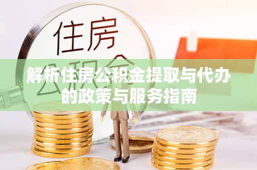 雷州解析住房公积金提取与代办的政策与服务指南