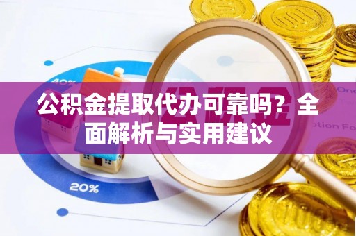 雷州公积金提取代办可靠吗？全面解析与实用建议