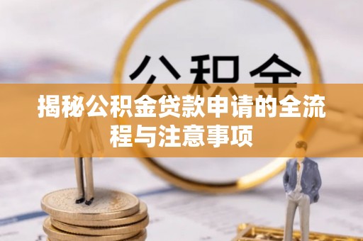 雷州揭秘公积金贷款申请的全流程与注意事项