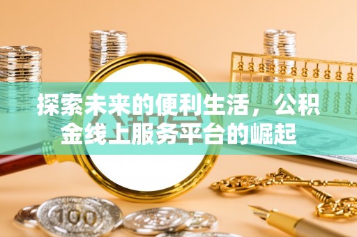 雷州探索未来的便利生活，公积金线上服务平台的崛起