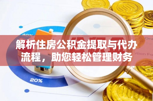 雷州解析住房公积金提取与代办流程，助您轻松管理财务