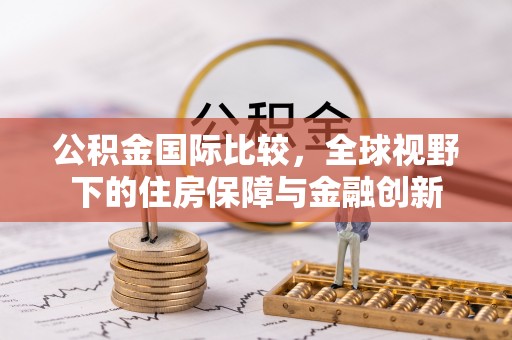 雷州公积金国际比较，全球视野下的住房保障与金融创新