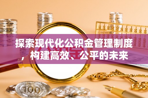 雷州探索现代化公积金管理制度，构建高效、公平的未来