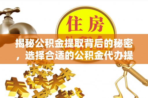 雷州揭秘公积金提取背后的秘密，选择合适的公积金代办提取公司是关键