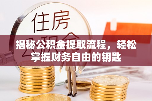 雷州揭秘公积金提取流程，轻松掌握财务自由的钥匙