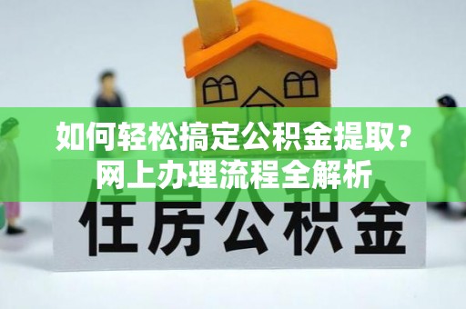 雷州如何轻松搞定公积金提取？网上办理流程全解析