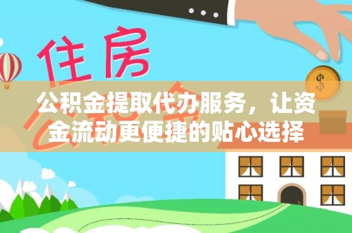 雷州公积金提取代办服务，让资金流动更便捷的贴心选择