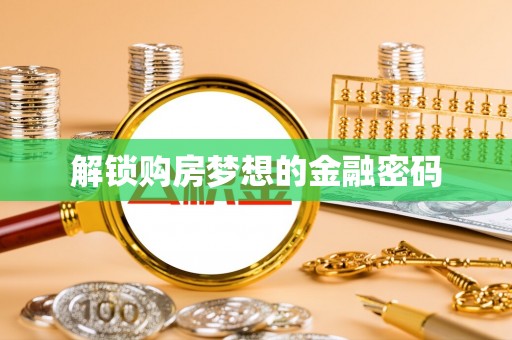 雷州解锁购房梦想的金融密码