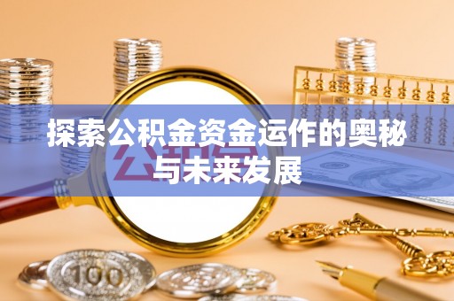 雷州探索公积金资金运作的奥秘与未来发展