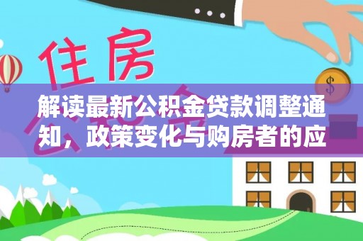 雷州解读最新公积金贷款调整通知，政策变化与购房者的应对策略