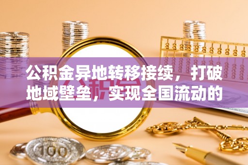 雷州公积金异地转移接续，打破地域壁垒，实现全国流动的便捷之道