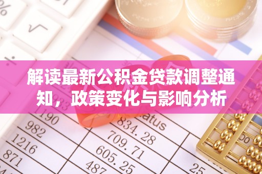 雷州解读最新公积金贷款调整通知，政策变化与影响分析