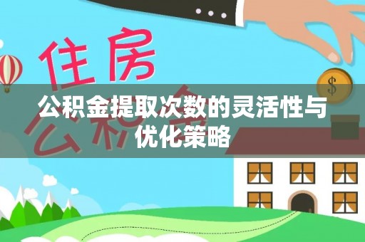 雷州公积金提取次数的灵活性与优化策略