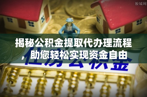 雷州揭秘公积金提取代办理流程，助您轻松实现资金自由