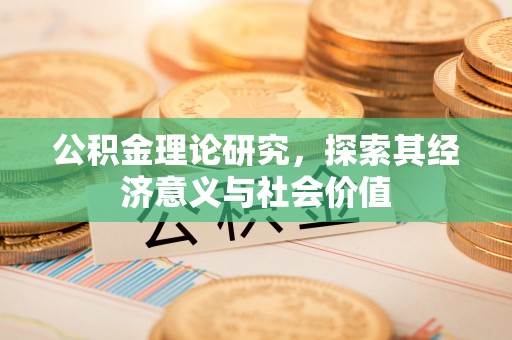 雷州公积金理论研究，探索其经济意义与社会价值