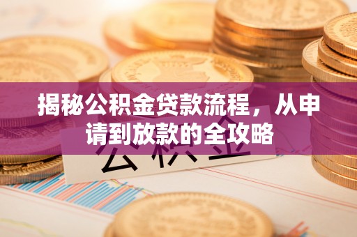 雷州揭秘公积金贷款流程，从申请到放款的全攻略