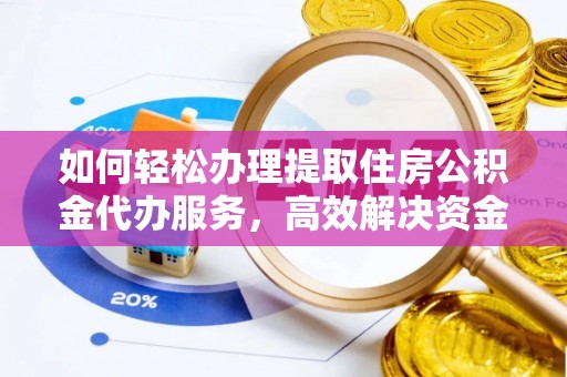 雷州如何轻松办理提取住房公积金代办服务，高效解决资金需求