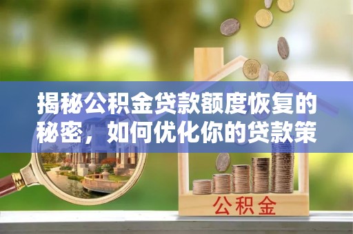 雷州揭秘公积金贷款额度恢复的秘密，如何优化你的贷款策略